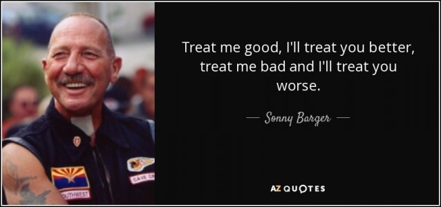 quote-treat-me-good-i-ll-treat-you-better-treat-me-bad-and-i-ll-treat-you-worse-sonny-barger-7...jpg