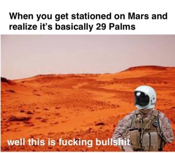 when-you-get-stationed-on-mars-and-realize-its-basically-29-palms-well-this-is-fucking-bullshit.jpeg